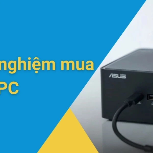 5 Kinh nghiệm mua mini PC toàn tập cho người mới