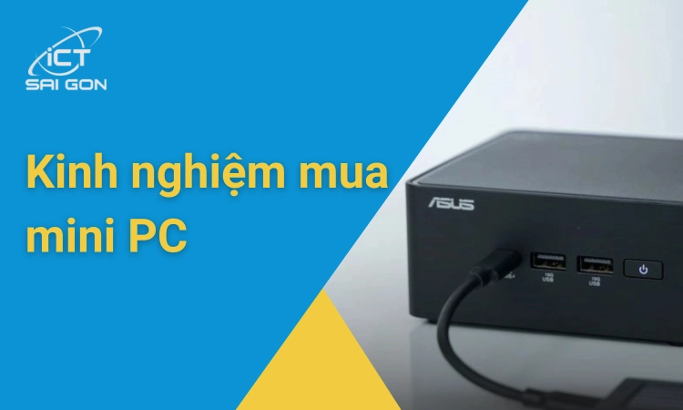 5 Kinh nghiệm mua mini PC toàn tập cho người mới