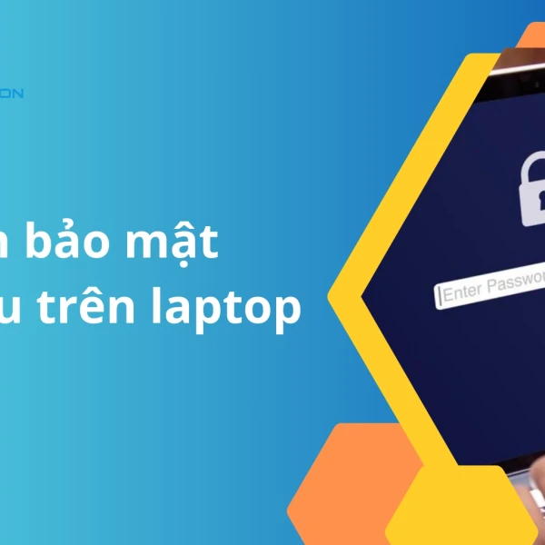 7 Cách Bảo Mật Dữ Liệu Trên Laptop Đơn Giản Hiệu Quả