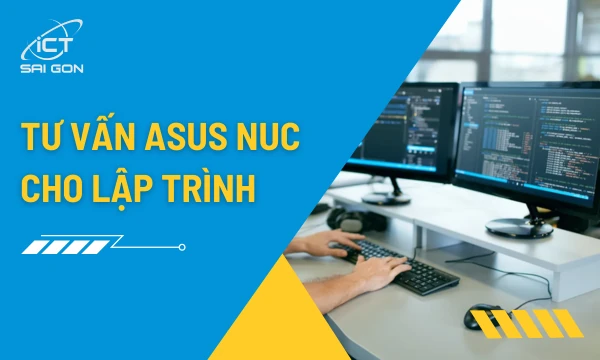 Tư Vấn Chọn Asus NUC Cho Lập Trình Đúng Nhu Cầu