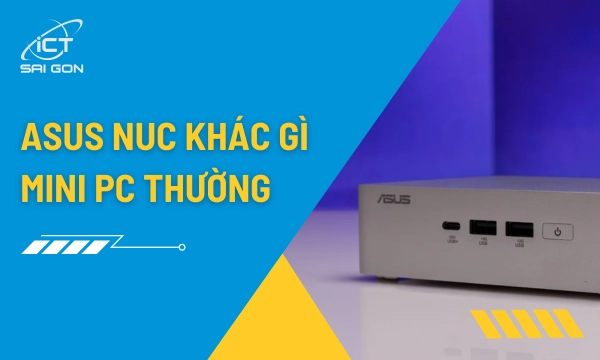 ASUS NUC vs Mini PC Thường: Có Đáng Trả Thêm Tiền Không?