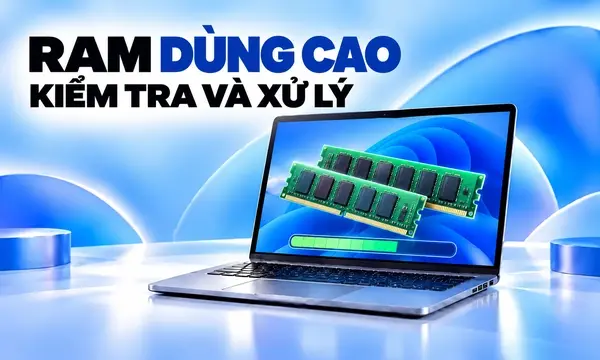RAM Sử Dụng Cao Trên Windows 11, 10: Cách Kiểm Tra Và Xử Lý