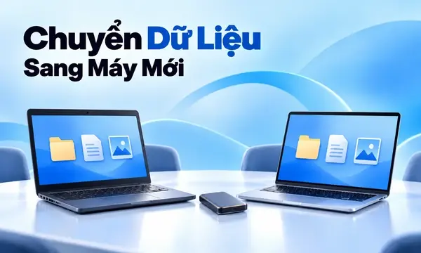 Chuyển Dữ Liệu Từ Máy Cũ Sang Máy Mới