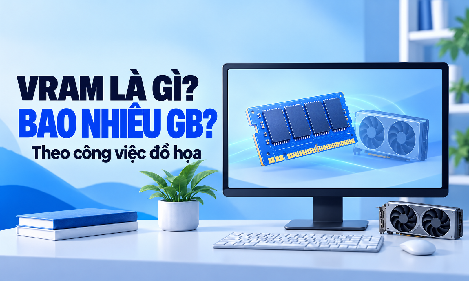 VRAM là gì? Phân biệt RAM và chọn dung lượng theo công việc đồ họa