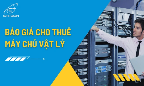 Báo giá cho thuê máy chủ vật lý 2026 mới nhất