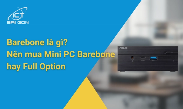 Barebone là gì? Nên mua Mini PC Barebone hay Full Option