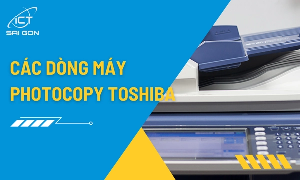 Các Dòng Máy Photocopy Toshiba​ Phổ Biến Nhất 2026