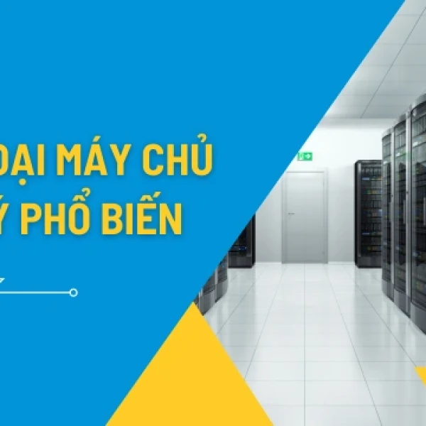 Các loại máy chủ vật lý phổ biến hiện nay