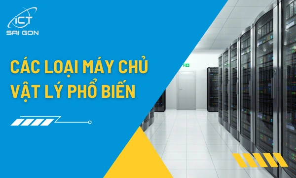 Các loại máy chủ vật lý phổ biến hiện nay