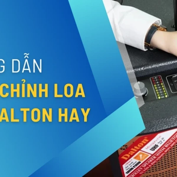 Cách Chỉnh Loa Kéo Dalton Hát Karaoke Siêu Hay Tại Nhà