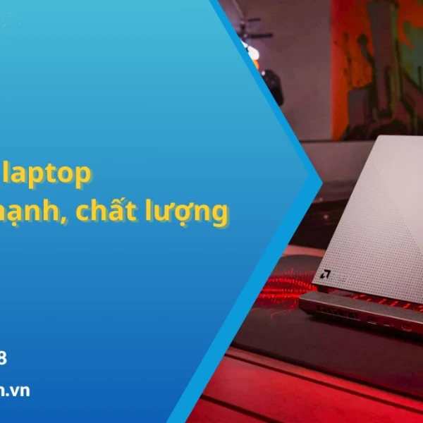 Cách chọn laptop cấu hình mạnh, chất lượng