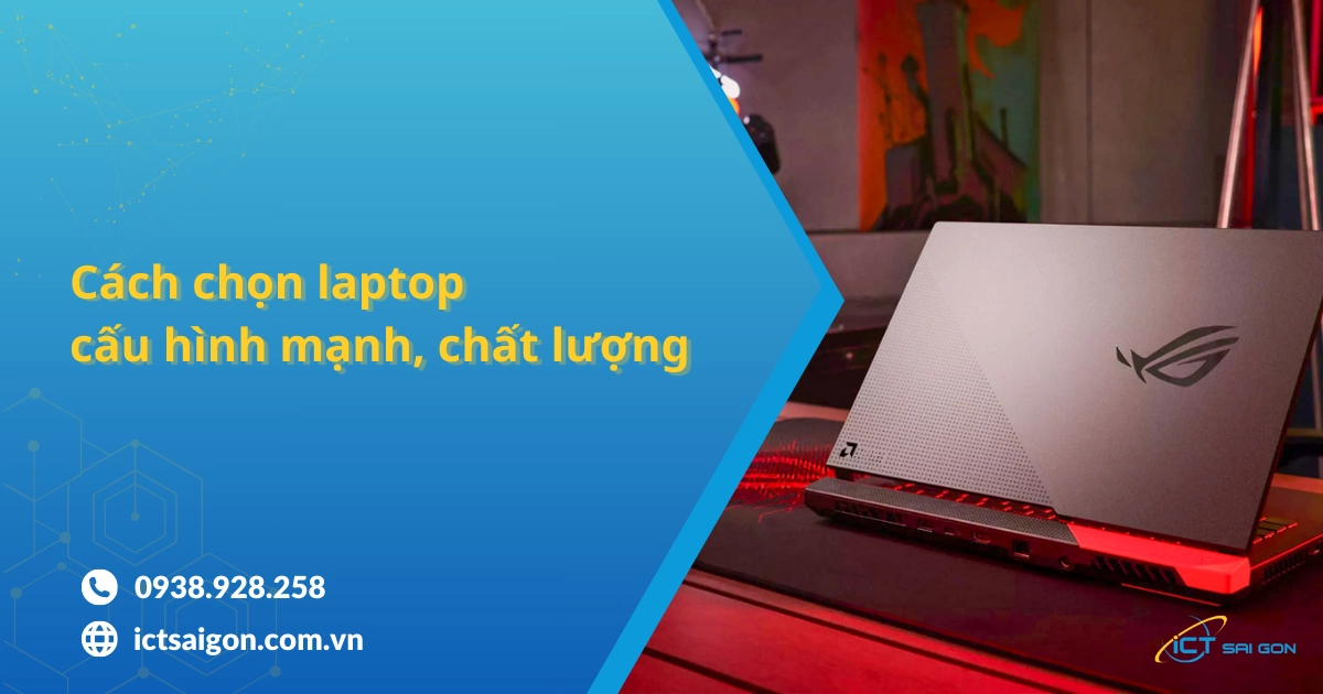 Cách chọn laptop cấu hình mạnh, chất lượng