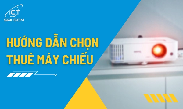 Hướng Dẫn Cách Chọn Thuê Máy Chiếu Phù Hợp