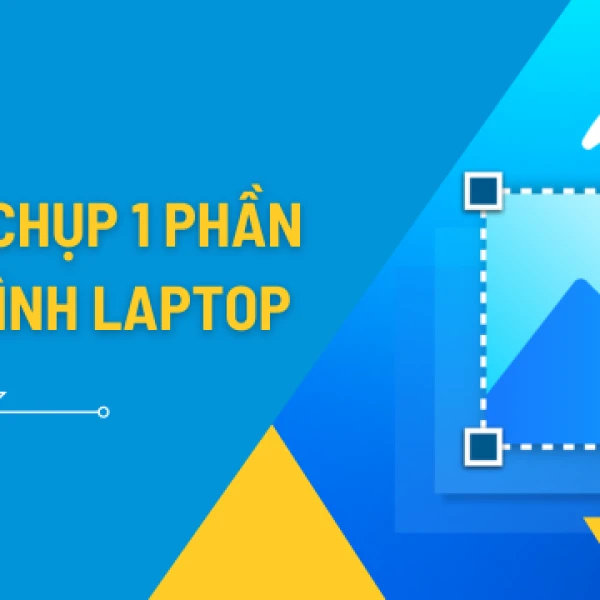 Hướng dẫn chụp 1 phần màn hình laptop