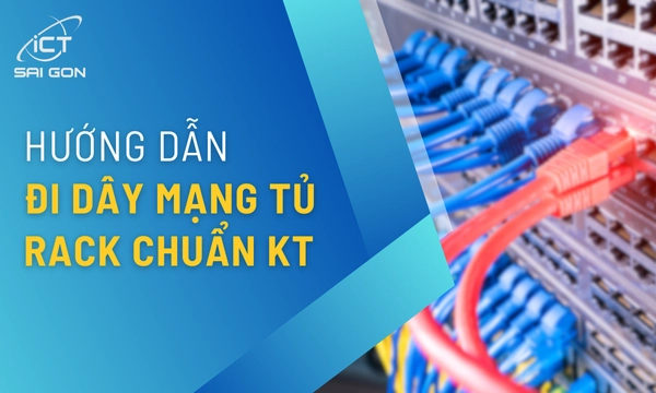 Cách Đi Dây Mạng Tủ Rack Chuẩn Kỹ Thuật Từ A - Z
