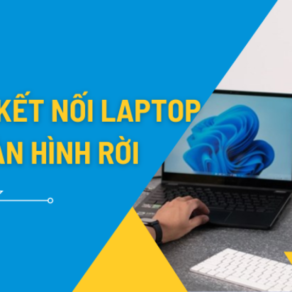 Hướng Dẫn Cách Kết Nối Laptop Với Màn Hình Rời Chuẩn Nhất 2026