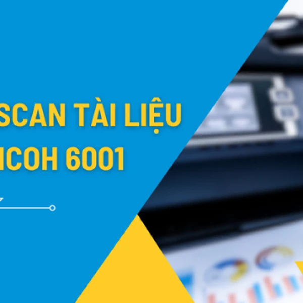 Cách Scan Trên Máy Photocopy Ricoh 6001​ Nhanh Nhất