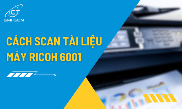 Cách Scan Trên Máy Photocopy Ricoh 6001​ Nhanh Nhất