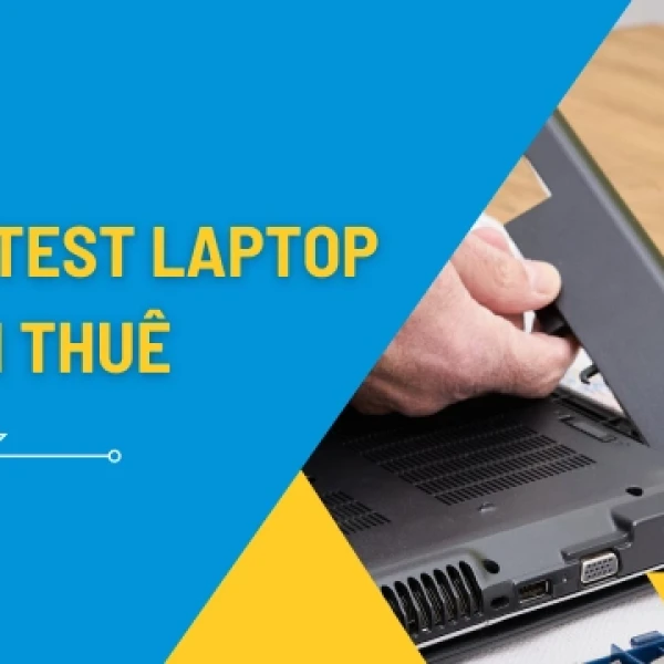 Checklist 5 Bước Test Laptop Cũ Khi Thuê Cho Người Mới