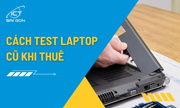 Checklist 5 Bước Test Laptop Cũ Khi Thuê Cho Người Mới