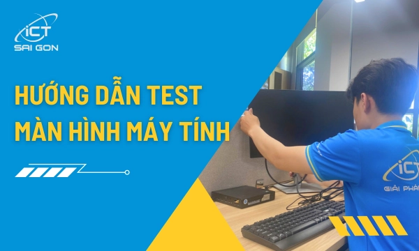 Hướng Dẫn Cách Test Màn Hình Máy Tính Chi Tiết Tránh Mua Phải Hàng Lỗi