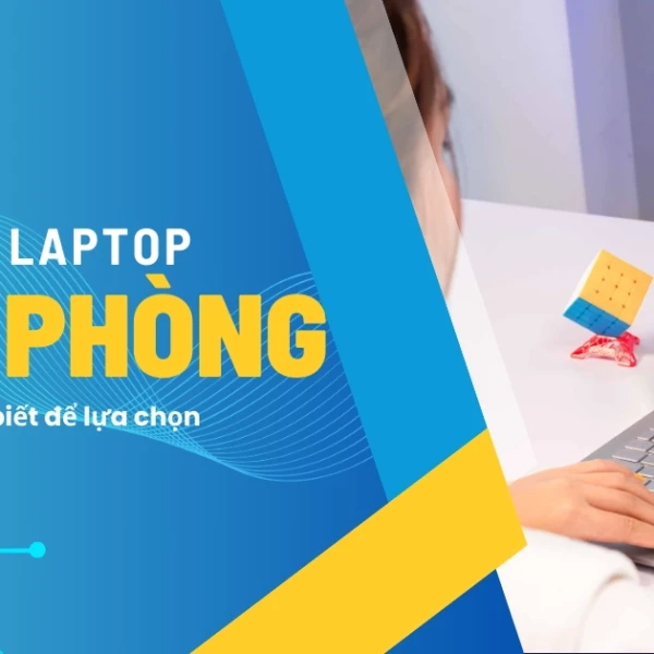 Cấu hình laptop văn phòng: Những điều cần biết để lựa chọn