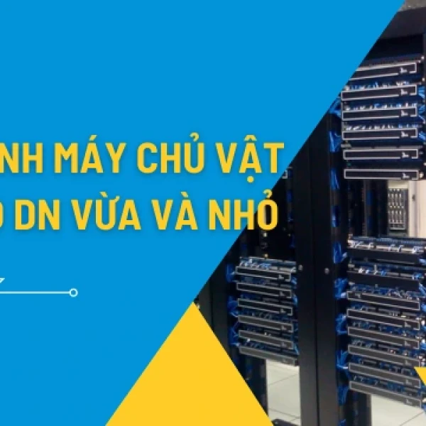 Cấu hình máy chủ vật lý phù hợp cho doanh nghiệp vừa và nhỏ