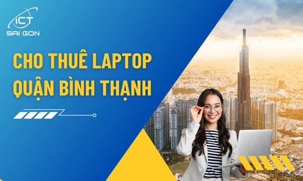 Cho Thuê Laptop Quận Bình Thạnh - ICT Sài Gòn