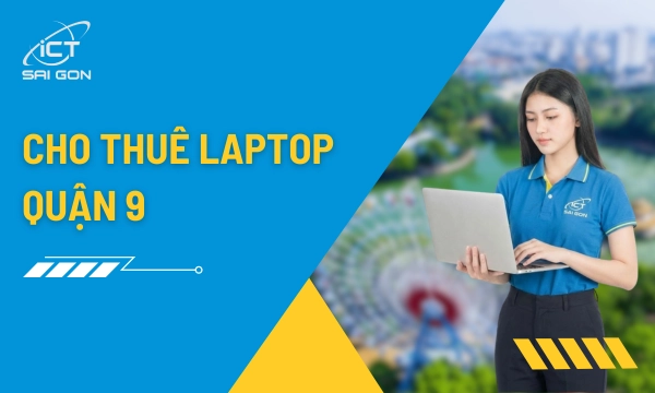 Dịch Vụ Cho Thuê Laptop Quận 9 – Giao Nhanh 2H, Cấu Hình Khủng