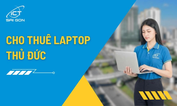Cho Thuê Laptop Thủ Đức Giá Rẻ – Giao Nhanh 2 Giờ Tại Làng Đại Học & Khu Công Nghệ Cao