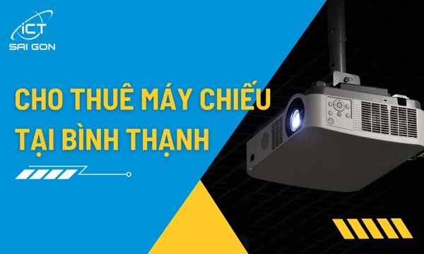 Dịch Vụ Cho Thuê Máy Chiếu Giá Rẻ Tại Bình Thạnh