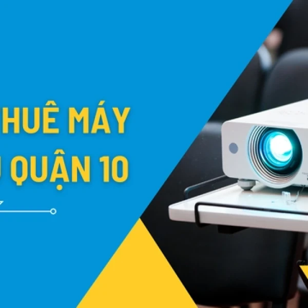 Dịch Vụ Cho Thuê Máy Chiếu Giá Rẻ Tại Quận 10