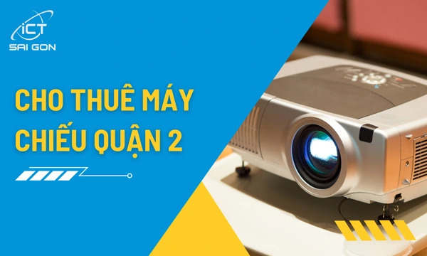 Dịch Vụ Cho Thuê Máy Chiếu Quận 2 Giao Trong Ngày