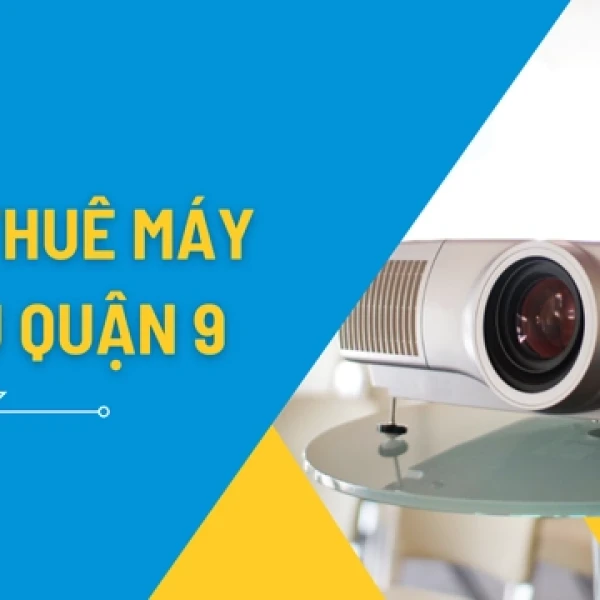 Dịch Vụ Cho Thuê Máy Chiếu Giá Rẻ Tại Quận 9