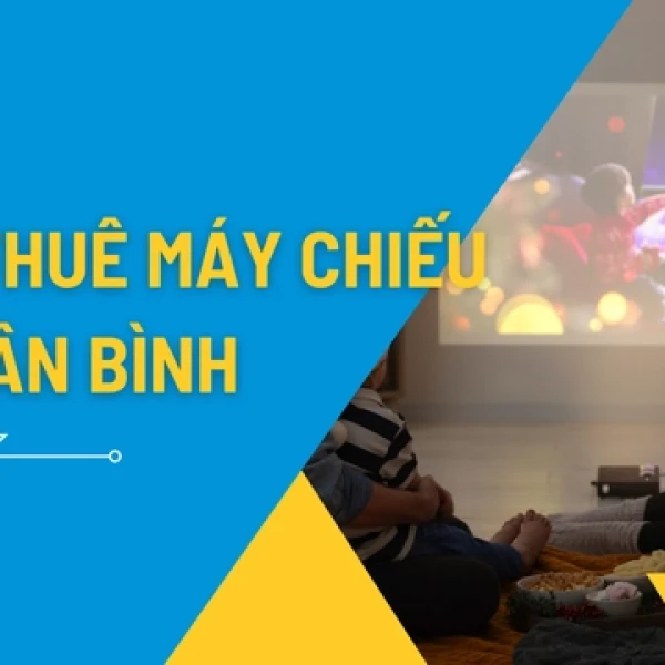 Dịch Vụ Cho Thuê Máy Chiếu Giá Rẻ Tại Tân Bình
