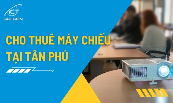 Dịch Vụ Cho Thuê Máy Chiếu Giá Rẻ Tại Tân Phú