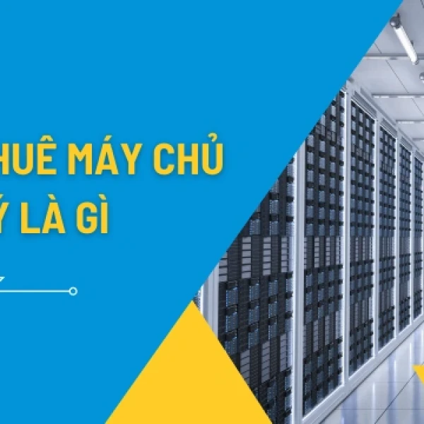 Cho thuê máy chủ vật lý là gì? Ưu nhược điểm so với máy chủ ảo