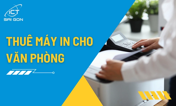 Tư Vấn Nên Thuê Máy In Nào Cho Văn Phòng Tốt Nhất