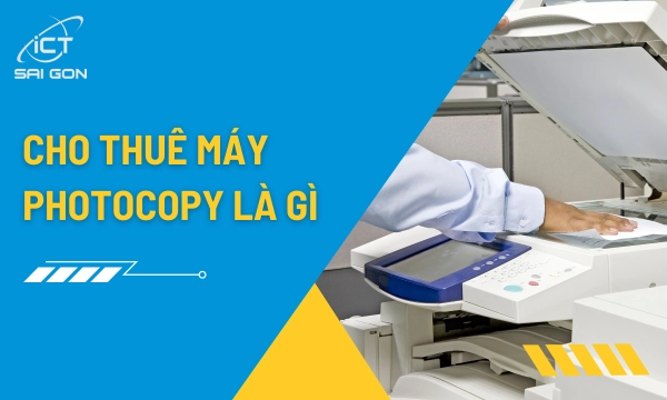 Cho thuê máy photocopy là gì? Lợi ích cho doanh nghiệp