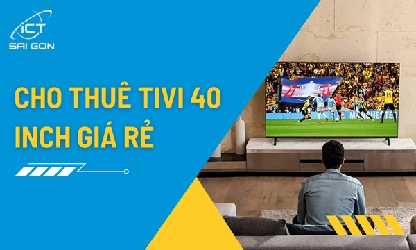 Cho Thuê Tivi 40/42/43 Inch Lắp Đặt Tận Nơi TPHCM