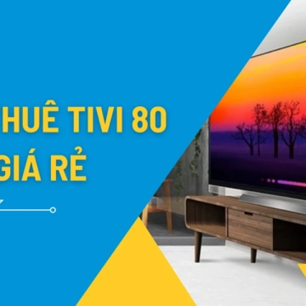 Dịch Vụ Cho Thuê Tivi 80 Inch Chất Lượng Giá Rẻ