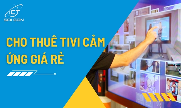 Cho Thuê Tivi Màn Hình Cảm Ứng Giá Rẻ Tại TPHCM