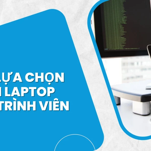 Tiêu chí lựa chọn cấu hình laptop cho lập trình viên