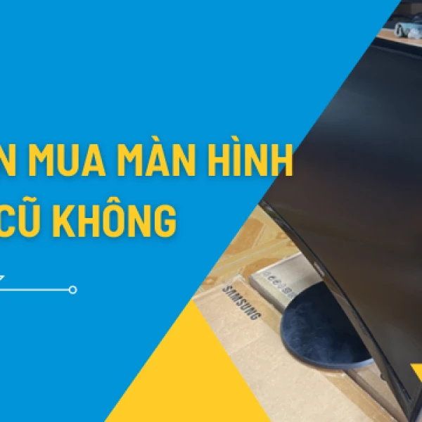 Có Nên Mua Màn Hình Cong Cũ Không Và Những Lưu Ý