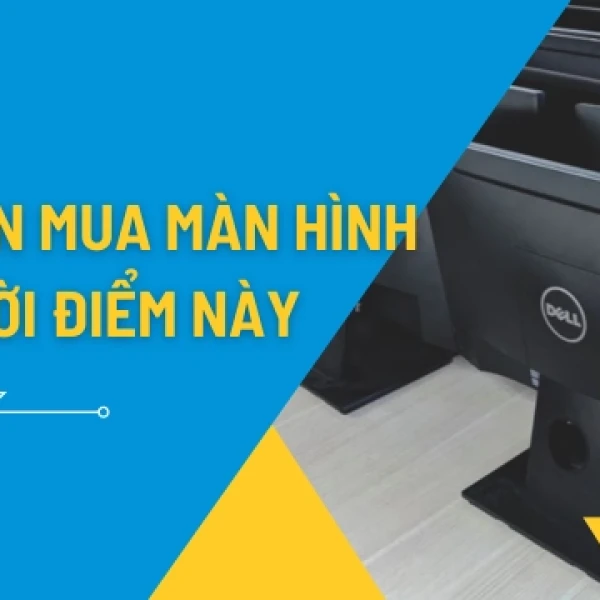Có Nên Mua Màn Hình Cũ Không Và 5 Rủi Ro Cần Biết