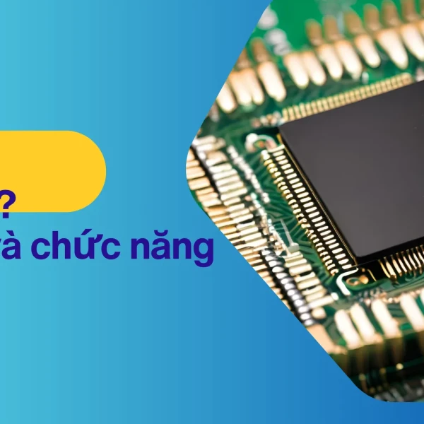 CPU là gì? Cấu tạo và chức năng của CPU