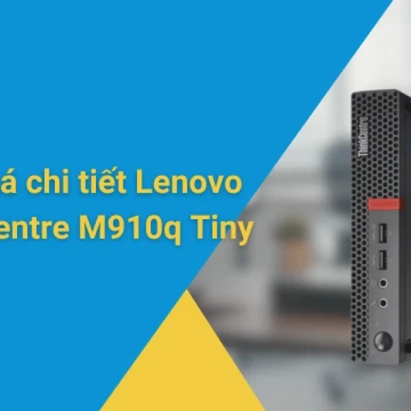 Đánh giá chi tiết Lenovo ThinkCentre M910q Tiny