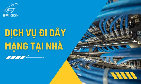 Dịch Vụ Đi Dây Mạng Trong Nhà Tại TPHCM Giá Tốt Nhất