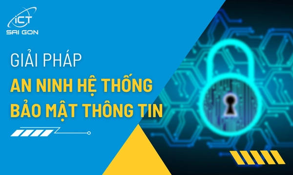 Giải Pháp An Ninh Hệ Thống Bảo Mật Thông Tin