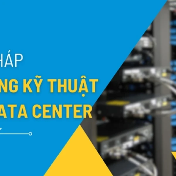 Các Giải Pháp Hạ Tầng Kỹ Thuật Cho Trung Tâm Dữ Liệu